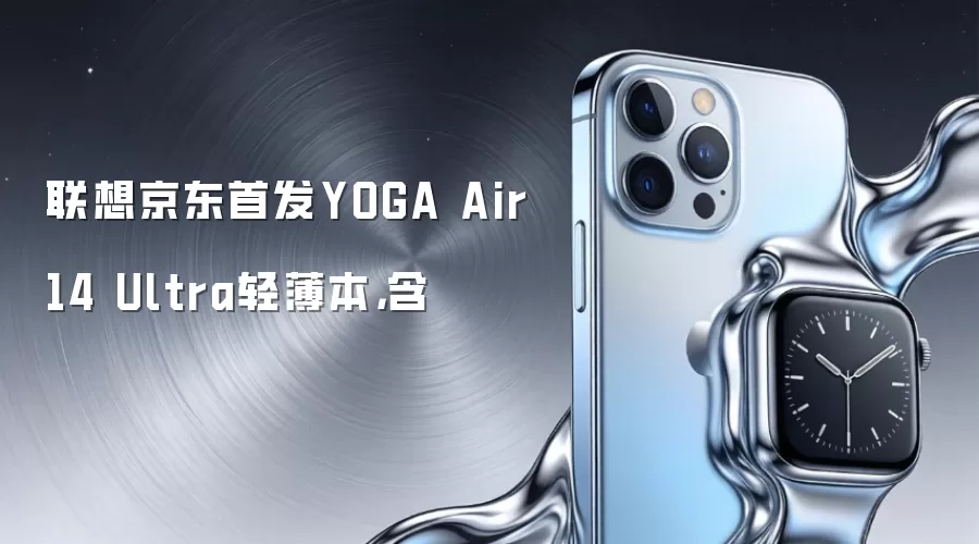 联想京东首发YOGA Air 14 Ultra轻薄本，含