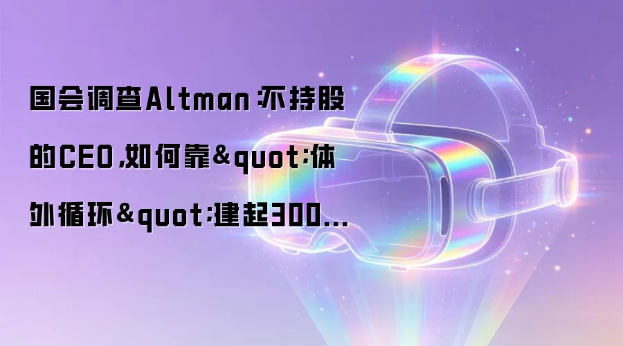 国会调查Altman:不持股的CEO,如何靠