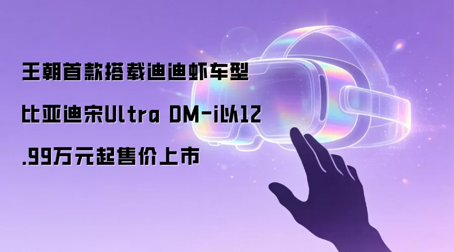王朝首款搭载迪迪虾车型 比亚迪宋Ultra DM-i以12.99万元起售价上市