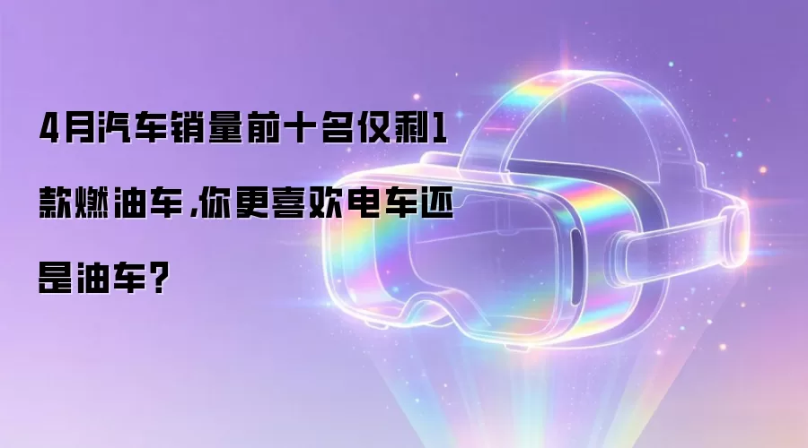 4月汽车销量前十名仅剩1款燃油车,你更喜欢电车还是油车?