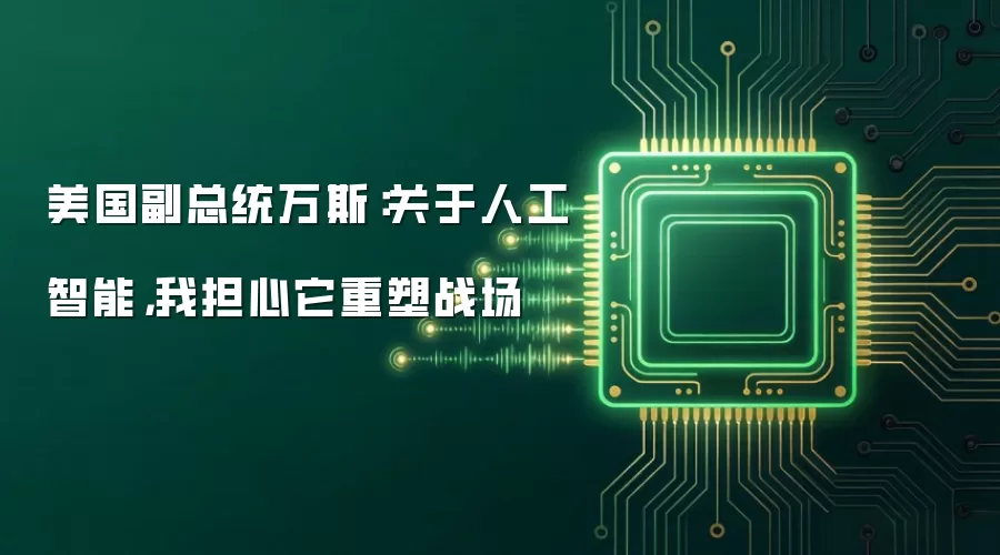 美国副总统万斯：关于人工智能，我担心它重塑战场