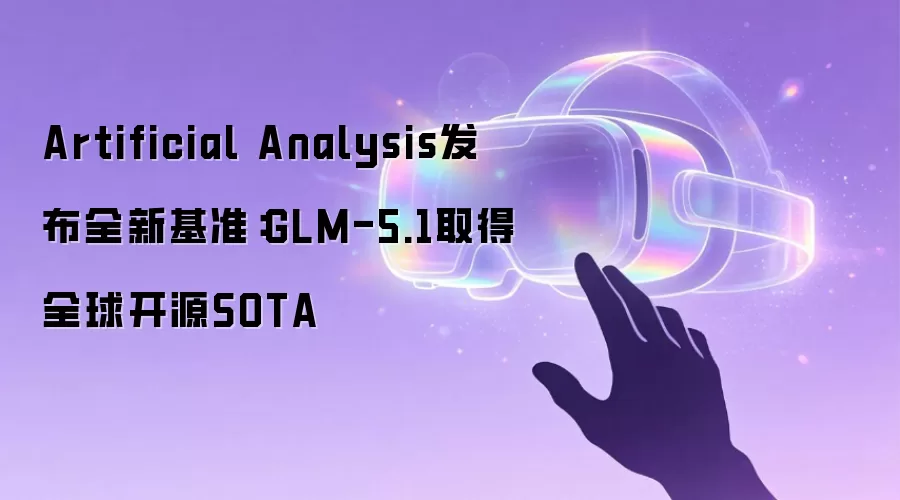 Artificial Analysis发布全新基准：GLM-5.1取得全球开源SOTA