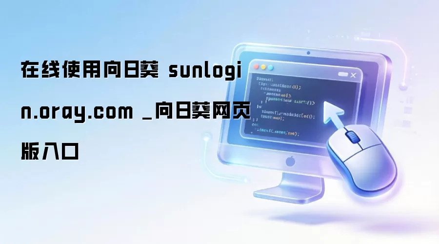 在线使用向日葵 sunlogin.oray.com _向日葵网页版入口