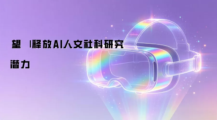 瞭望 | 释放AI人文社科研究潜力