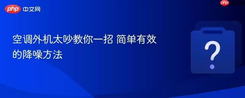 空调外机太吵教你一招 简单有效的降噪方法