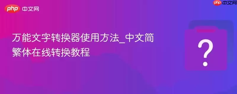 万能文字转换器使用方法_中文简繁体在线转换教程