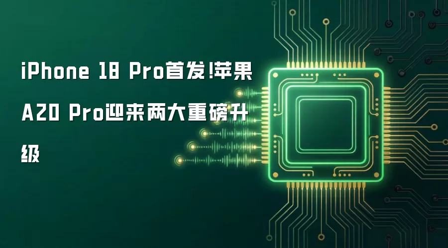iPhone 18 Pro首发!苹果A20 Pro迎来两大重磅升级