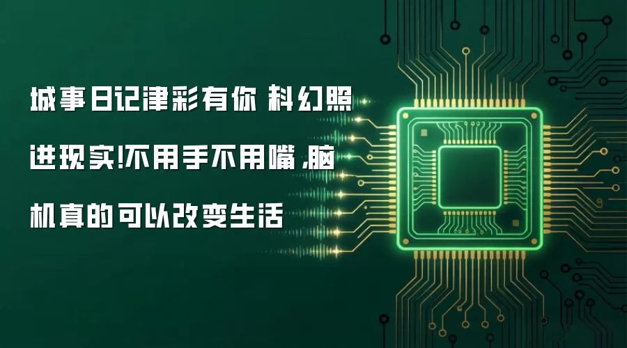 城事日记津彩有你|科幻照进现实!不用手不用嘴,脑机真的可以改变生活