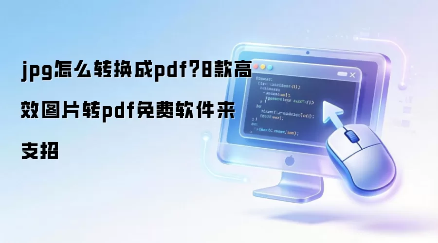 jpg怎么转换成pdf？8款高效图片转pdf免费软件来支招