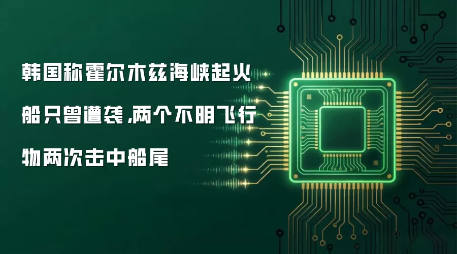 韩国称霍尔木兹海峡起火船只曾遭袭，两个不明飞行物两次击中船尾