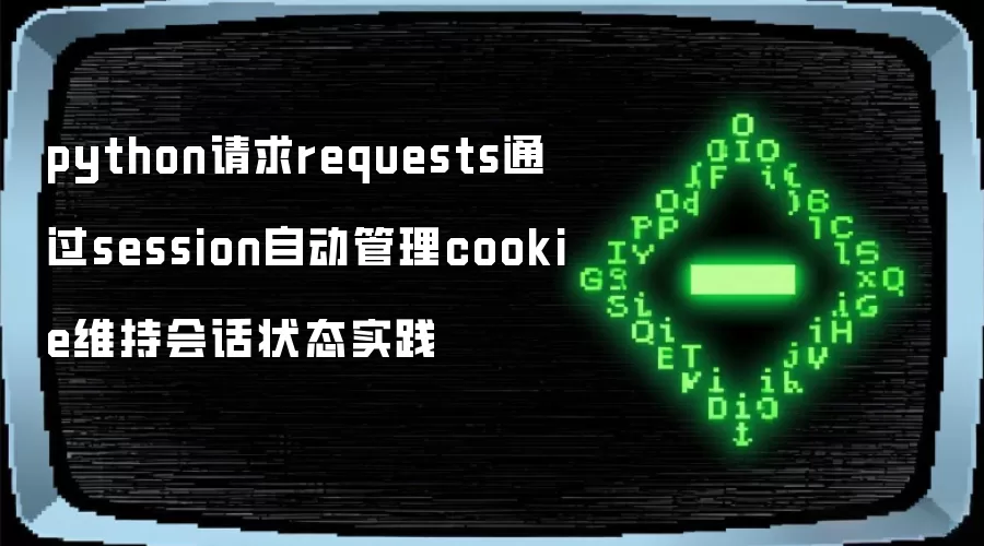 python请求requests通过session自动管理cookie维持会话状态实践