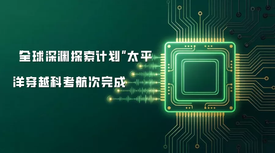 “全球深渊探索计划”太平洋穿越科考航次完成