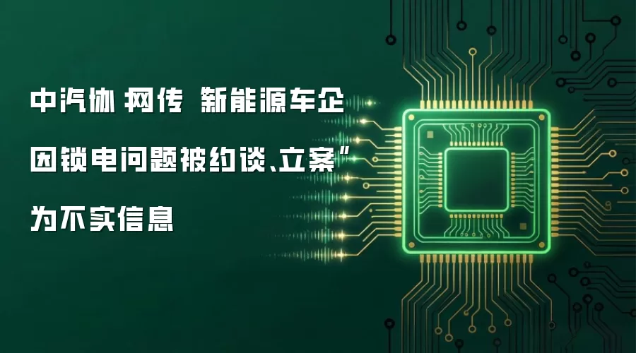 中汽协:网传“新能源车企因锁电问题被约谈、立案”为不实信息