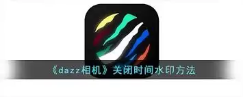 如何关闭dazz相机的时间水印