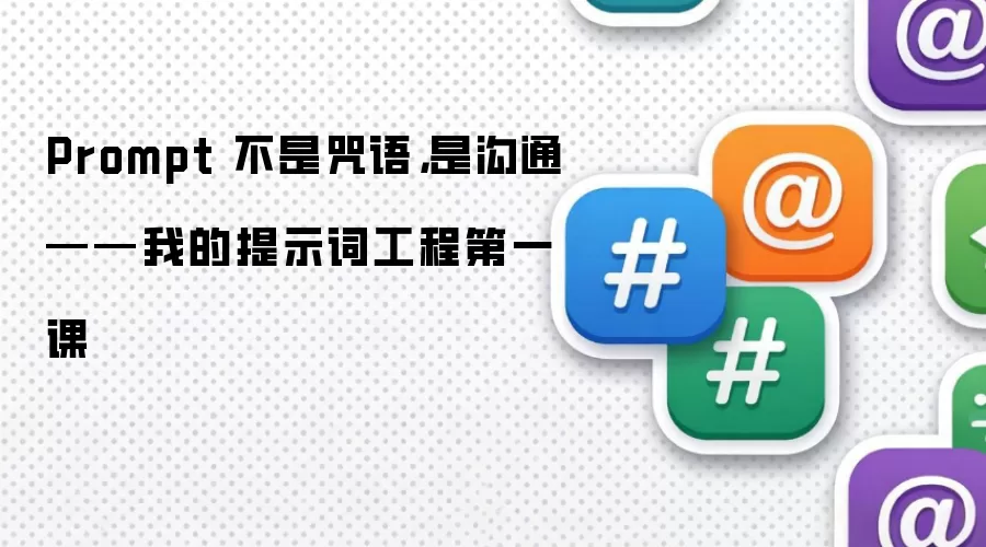 Prompt 不是咒语,是沟通