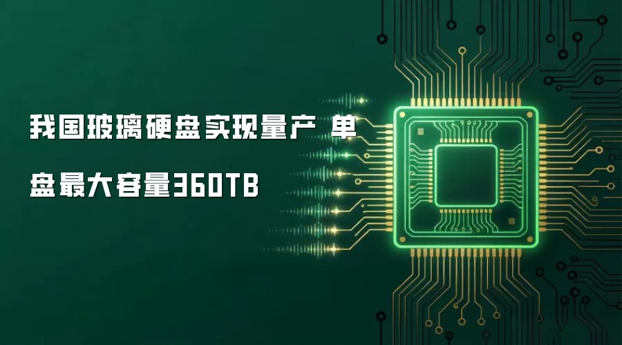 我国玻璃硬盘实现量产 单盘最大容量360TB