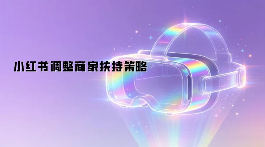 小红书调整商家扶持策略