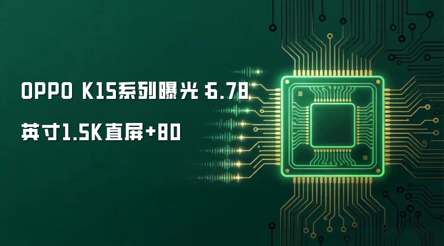 OPPO K15系列曝光:6.78英寸1.5K直屏+80