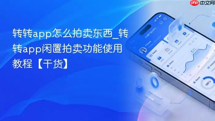 转转app怎么拍卖东西_转转app闲置拍卖功能使用教程【干货】
