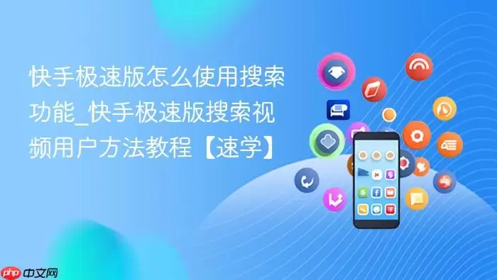 快手极速版怎么使用搜索功能_快手极速版搜索视频用户方法教程【速学】