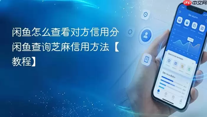 闲鱼怎么查看对方信用分 闲鱼查询芝麻信用方法【教程】