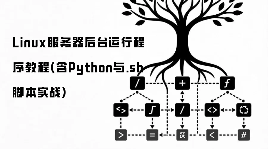 Linux服务器后台运行程序教程(含Python与.sh脚本实战)