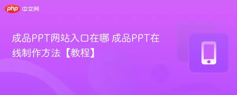 成品ppt网站入口在哪 成品ppt在线制作方法【教程】