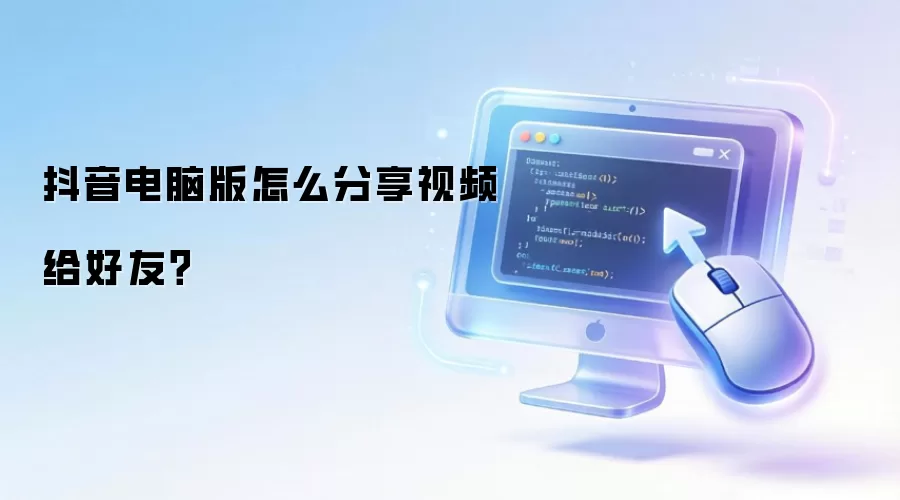 抖音电脑版怎么分享视频给好友?