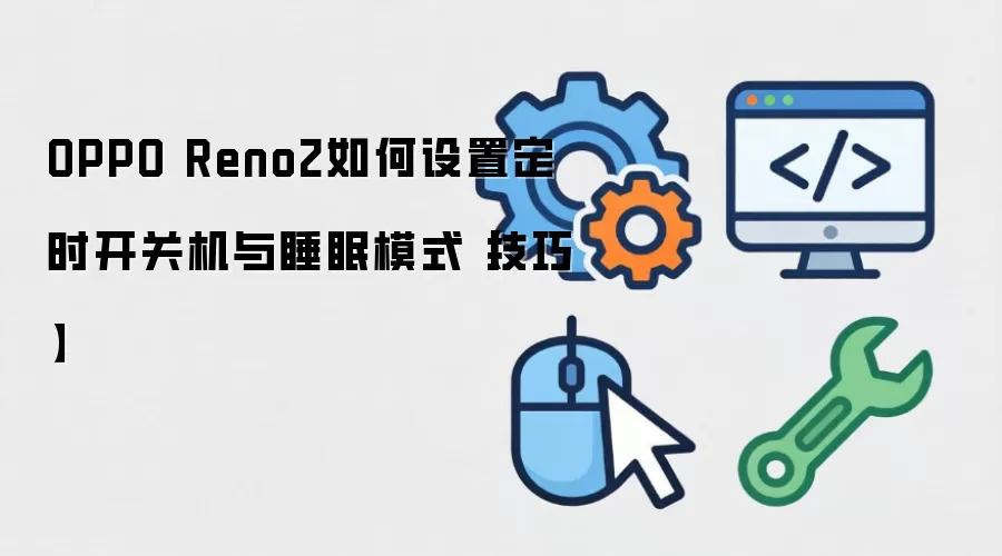 OPPO Reno2如何设置定时开关机与睡眠模式【技巧】