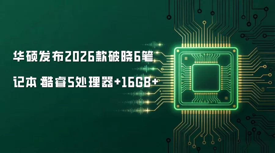 华硕发布2026款破晓6笔记本:酷睿5处理器+16GB+