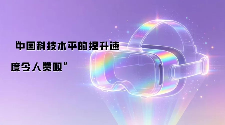 “中国科技水平的提升速度令人赞叹”