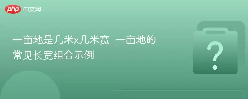 一亩地是几米x几米宽_一亩地的常见长宽组合示例