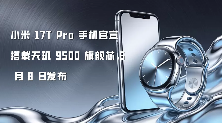 小米 17T Pro 手机官宣搭载天玑 9500 旗舰芯,6 月 8 日发布