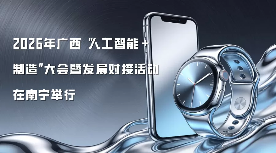 2026年广西“人工智能＋制造”大会暨发展对接活动在南宁举行