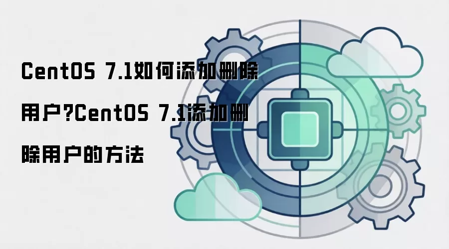 CentOS 7.1如何添加删除用户?CentOS 7.1添加删除用户的方法