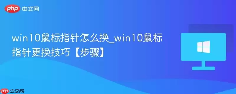 win10鼠标指针怎么换_win10鼠标指针更换技巧【步骤】