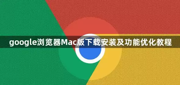 google浏览器Mac版下载安装及功能优化教程