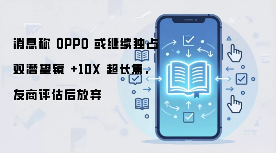 消息称 OPPO 或继续独占双潜望镜 +10X 超长焦,友商评估后放弃
