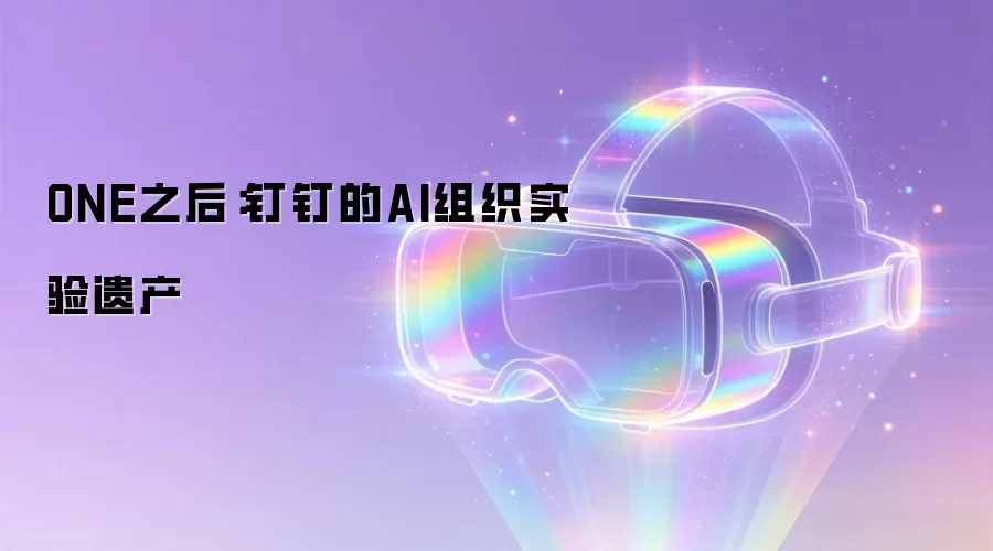 ONE之后:钉钉的AI组织实验遗产