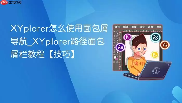 XYplorer怎么使用面包屑导航_XYplorer路径面包屑栏教程【技巧】