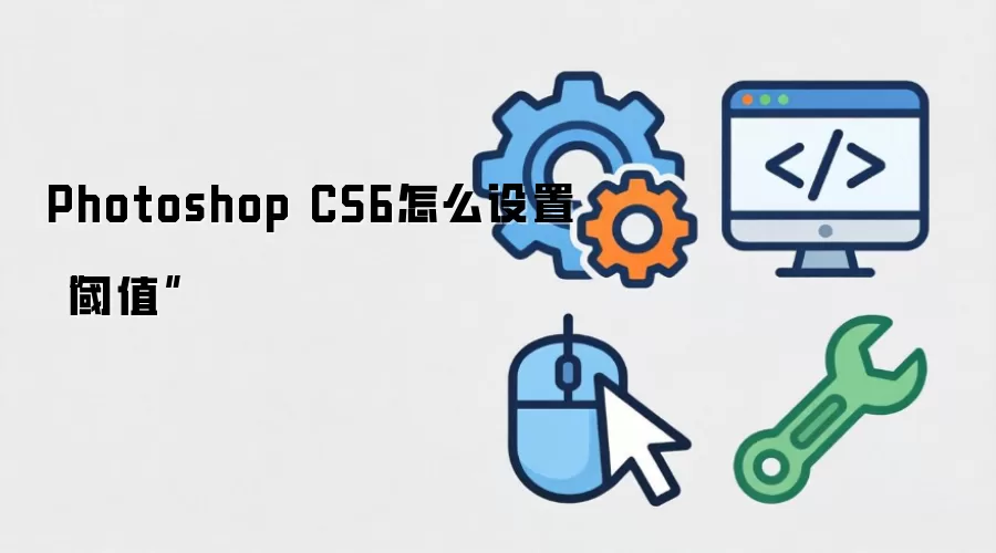 Photoshop CS6怎么设置“阈值”