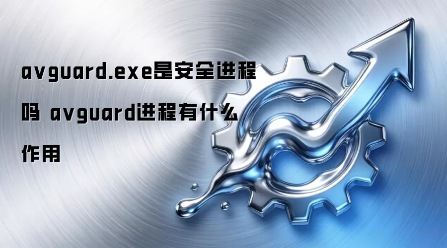 avguard.exe是安全进程吗 avguard进程有什么作用