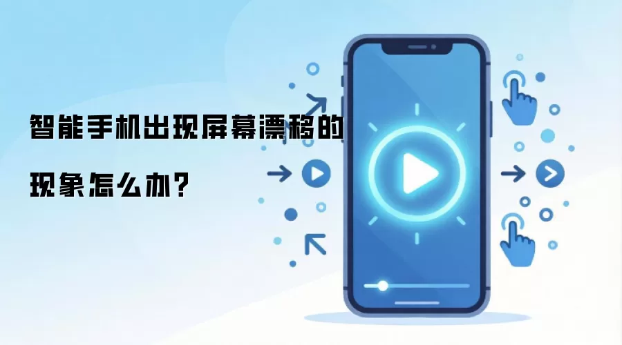 智能手机出现屏幕漂移的现象怎么办?