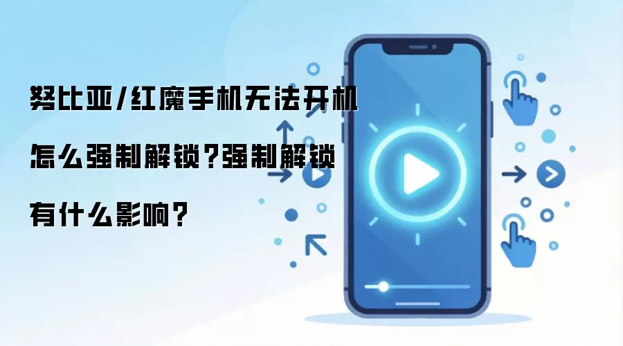 努比亚/红魔手机无法开机怎么强制解锁?强制解锁有什么影响?