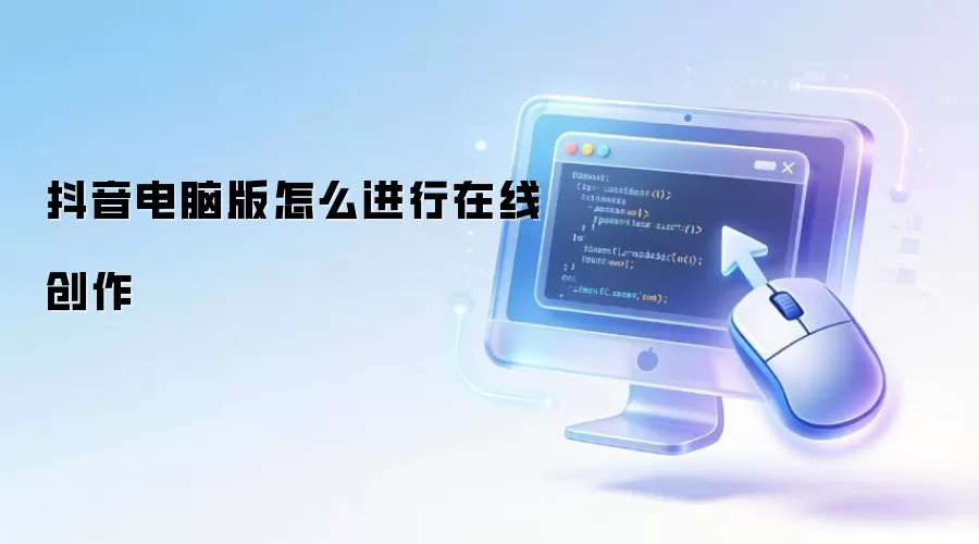 抖音电脑版怎么进行在线创作