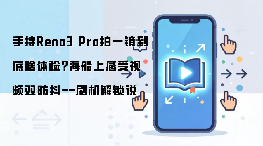 手持Reno3 Pro拍一镜到底啥体验?海船上感受视频双防抖--刷机解锁说