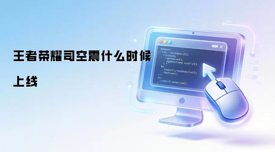 王者荣耀司空震什么时候上线