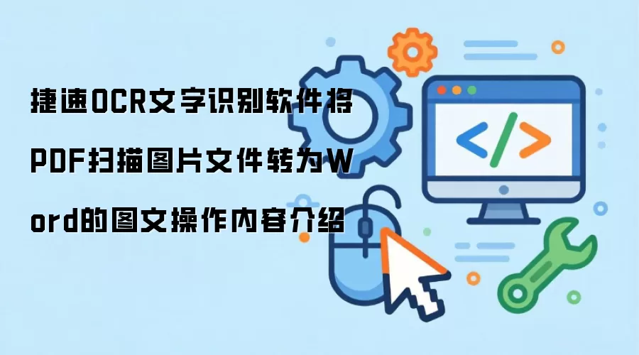 捷速OCR文字识别软件将PDF扫描图片文件转为Word的图文操作内容介绍