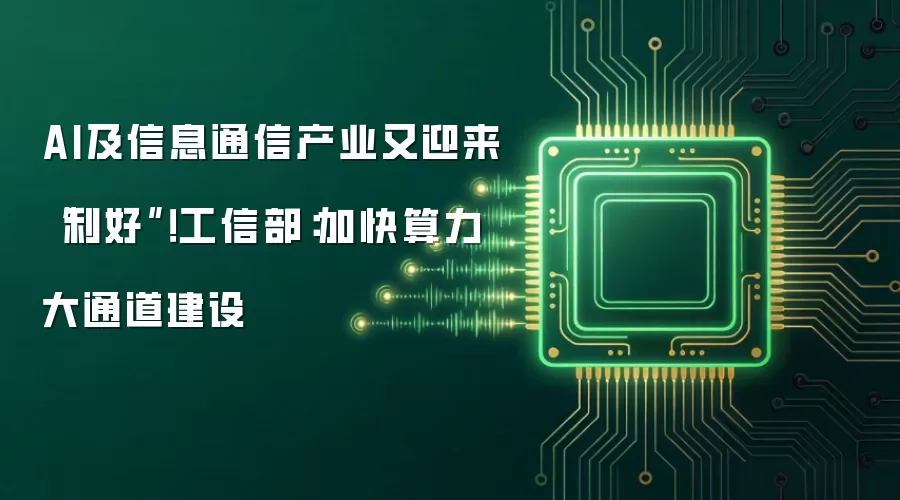 AI及信息通信产业又迎来“利好”！工信部：加快算力大通道建设
