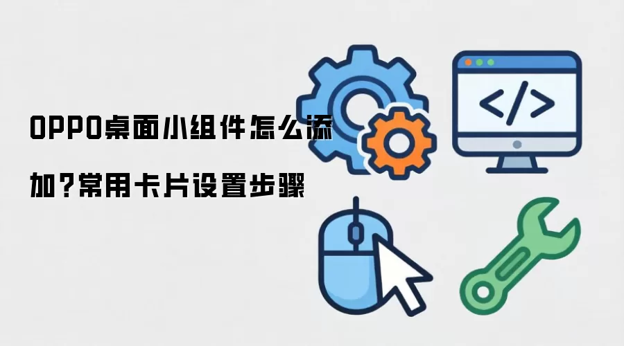 OPPO桌面小组件怎么添加?常用卡片设置步骤